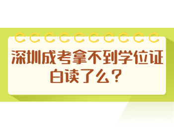 深圳成考拿不到學(xué)位證白讀了么?